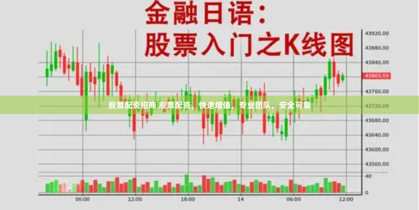 股票配资招商 股票配资，快速增值，专业团队，安全可靠